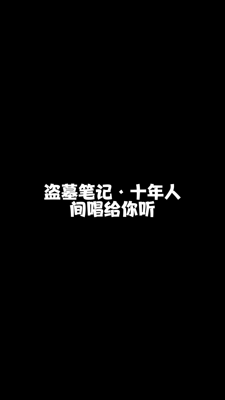 盗墓笔记十年人间小耳寳给大家唱的这首歌希望你们喜欢